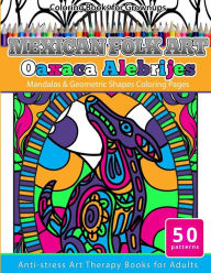 Title: Coloring Books for Grownups Mexican Folk Art Oaxaca Alebrijes: Mandala & Geometric Shapes Coloring Pages Anti-stress Art Therapy Coloring Books for Adults, Author: Grownup Coloring Books