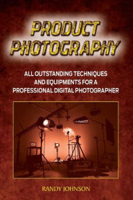 Title: Product Photography: All outstanding Techniques and Equipments For a professional Digital photogragher, Author: Randy Johnson (wo