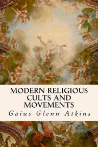 Title: Modern Religious Cults and Movements, Author: Gaius Glenn Atkins