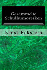 Title: Gesammelte Schulhumoresken, Author: Ernst Eckstein