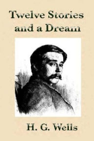 Title: Twelve Stories and a Dream by H.G Wells., Author: H. G. Wells