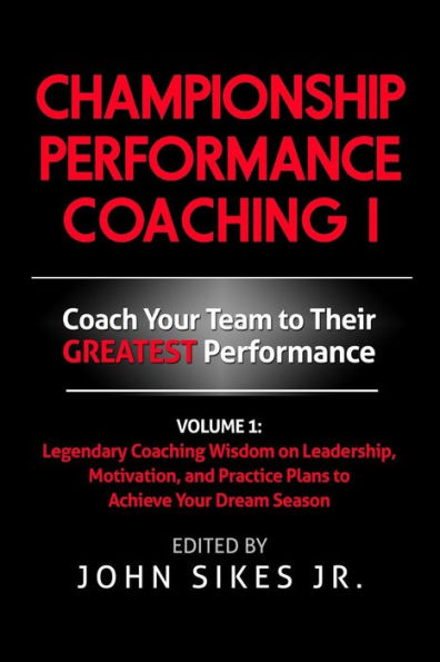 Championship Performance Coaching: Featuring 200 Practical Proven Leadership. Motivation, Team Building and Sports Psychology Strategies to Achieve Your Dream Season