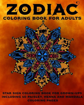 Zodiac Coloring Book For Adults Star Sign Coloring Book For Grown Ups Including 40 Paisley Henna And Mandala Coloring Pages Paperback
