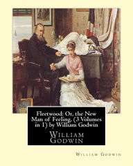 Title: Fleetwood: Or, the New Man of Feeling,(3 Volumes in 1)by William Godwin: Fleetwood (novel), Author: William Godwin