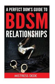 Title: A Perfect Dom's Guide to BDSM Relationships, Author: Mistress Dede