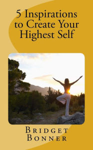 Title: 5 Inspirations to Create Your Highest Self: Lifeshops by Bridget, Author: Bridget Bonner