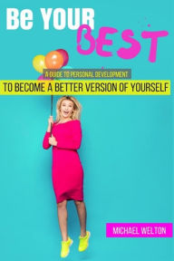 Title: Be Your Best: A guide to Personal Development by the 15 Laws of Success, Author: Michael Welton