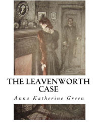 Title: The Leavenworth Case: A Lawyer's Story, Author: Anna Katherine Green