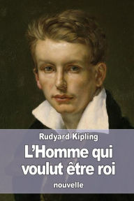 Title: L'Homme qui voulut ï¿½tre roi, Author: Rudyard Kipling