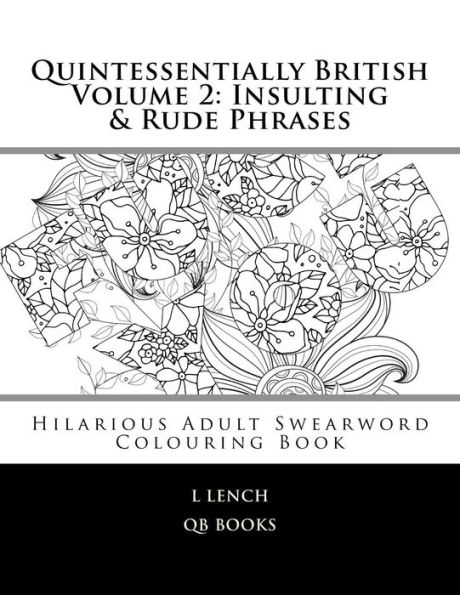 Quintessentially British Volume 2: Insulting & Rude Phrases: Hilarious Adult Swearword Colouring Book