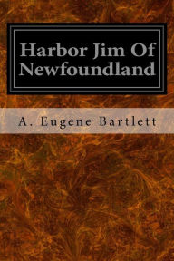 Title: Harbor Jim Of Newfoundland, Author: A Eugene Bartlett