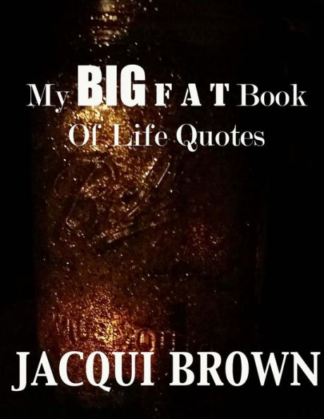 My BIG Fat Book Of Life Quotes: The Tool Kit For Living A Better Life