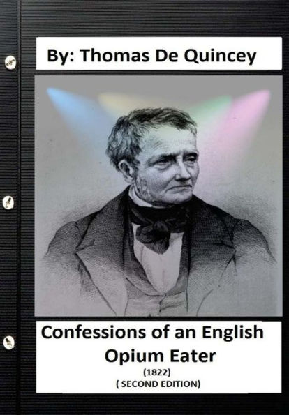 Confessions of an English Opium-Eater (1822) ( SECOND EDITION) By: Thomas De Quincey