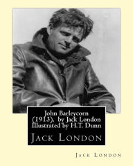 Title: John Barleycorn (1913), by Jack London Illustrated by H.T. Dunn, Author: Jack London