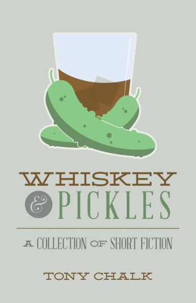 Whiskey and Pickles: A Collection of Short Fiction