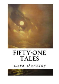 Title: Fifty-One Tales, Author: Lord Dunsany