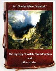 Title: The mystery of Witch-Face Mountain, and other stories.By: Charles Egbert Craddoc, Author: Charles Egbert Craddock