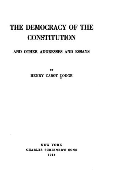 The Democracy of the Constitution, And Other Addresses and Essays