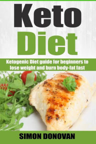 Title: Keto Diet: Ketogenic Diet guide for beginners to lose weight and burn body-fat fast, Author: Simon Donovan