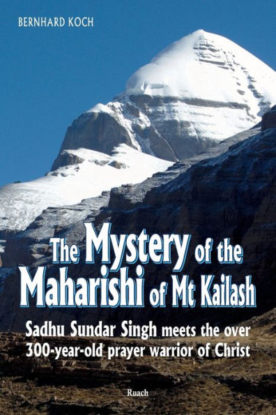 The Mystery of the Maharishi of MT Kailash: Sadhu Sundar Singh Meets the Over 300-Year-Old Prayer Warrior of Christ