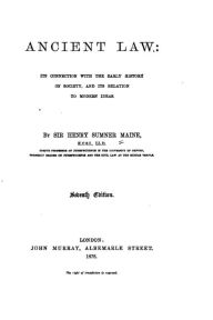 Title: Ancient Law, Its Connection with the Early History of Society and Its Relation to Modern Ideas, Author: Henry James Sumner Maine