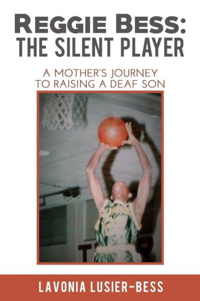 Reggie Bess: The Silent Player: A Mother's Journey To Raising A Deaf Son
