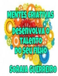 Title: Mentes Criativas: Desenvolva o talento do seu filho, Author: Soraia Da Fonseca Guerreiro G