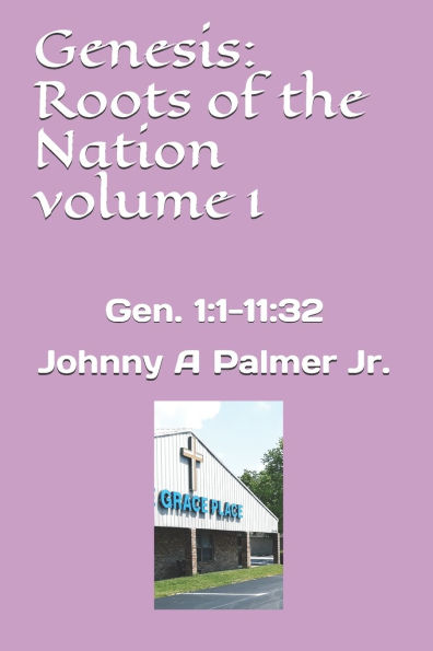 Genesis: Roots of the Nation volume 1: Gen. 1:1-11:32