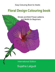 Title: Easy Colouring Book for Adults: Floral Design Colouring Book: Adult Colouring Book with 50 Basic, Simple and Bold Flower Patterns and Motifs for Beginners, Simple Designs, Adult Colouring Books, Floral Designs, Author: Sujatha Lalgudi