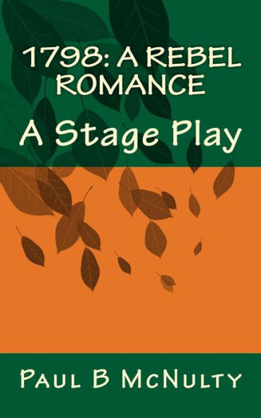 1798: A Rebel Romance: A Stage Play