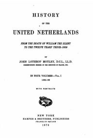 Title: History of the United Netherlands, Author: John Lothrop Motley