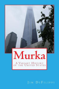 Title: Murka: A Variant History of the United States, Author: Jim Defilippi