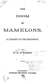 Title: The Doom of Mamelons, A Legend of the Saguenay, Author: William Henry Harrison Murray