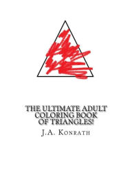 Title: The Ultimate Adult Coloring Book of Triangles!: One Hundred Pages of Triangles, Author: J. A. Konrath