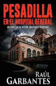 Title: Pesadilla en el Hospital General, Author: Raúl Garbantes