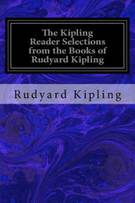 Title: The Kipling Reader Selections from the Books of Rudyard Kipling, Author: Rudyard Kipling