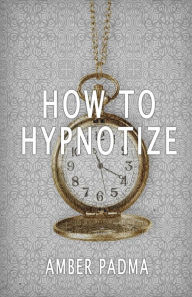 Title: How To Hypnotize, Author: Amber Padma