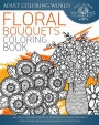 Floral Bouquets Coloring Book: An Adult Coloring Book of 40 Zentangle Floral Bouquets with Henna, Paisley and Mandala Style Patterns