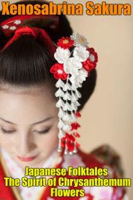 Title: Japanese Folktales The Spirit of Chrysanthemum Flowers, Author: Xenosabrina Sakura