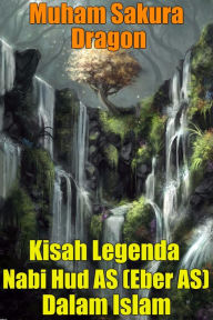 Title: Kisah Legenda Nabi Hud AS (Eber AS) Dalam Islam, Author: Muham Sakura Dragon