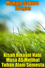 Title: Kisah Hikayat Nabi Musa AS Melihat Tuhan Alam Semesta, Author: Muham Sakura Dragon