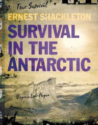 Title: Ernest Shackleton : Survival in the Antarctic, Author: Virginia Loh-Hagan