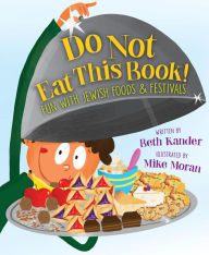 Download amazon books free Do Not Eat This Book!: Fun with Jewish Foods & Festivals 9781534111882 by Beth Kander, Mike Moran, Beth Kander, Mike Moran