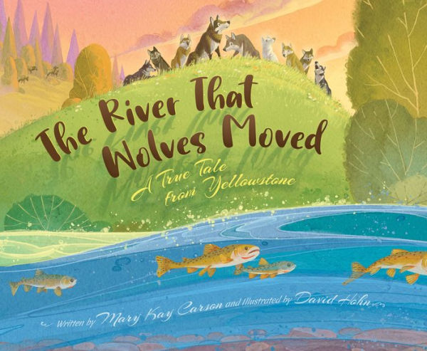 The River that Wolves Moved: A True Tale from Yellowstone