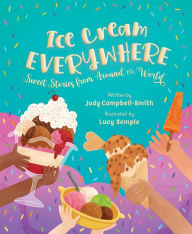 Free audio books downloads mp3 format Ice Cream Everywhere: Sweet Stories from Around the World CHM MOBI iBook English version by Judy Campbell-Smith, Lucy Semple 9781534113084