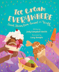 Title: Ice Cream Everywhere: Sweet Stories from Around the World, Author: Judy Campbell-Smith