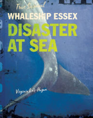 Title: Whaleship Essex: Disaster at Sea, Author: Virginia Loh-Hagan