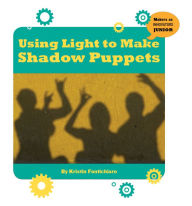 Title: Using Light to Make Shadow Puppets, Author: Kristin Fontichiaro