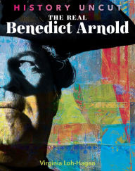 Title: The Real Benedict Arnold, Author: Virginia Loh-Hagan
