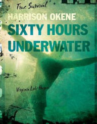 Title: Harrison Okene: Sixty Hours Underwater, Author: Virginia Loh-Hagan